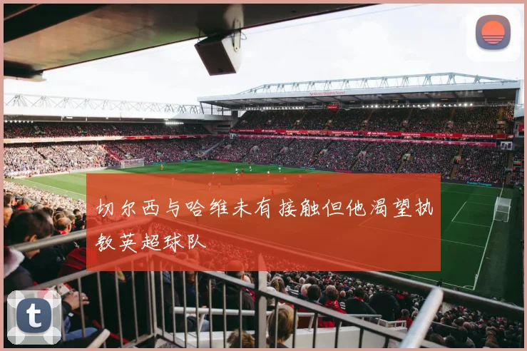 切尔西与哈维未有接触但他渴望执教英超球队