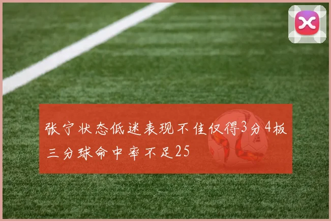 张宁状态低迷表现不佳仅得3分4板三分球命中率不足25